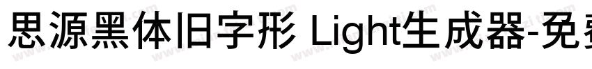 思源黑体旧字形 Light生成器字体转换